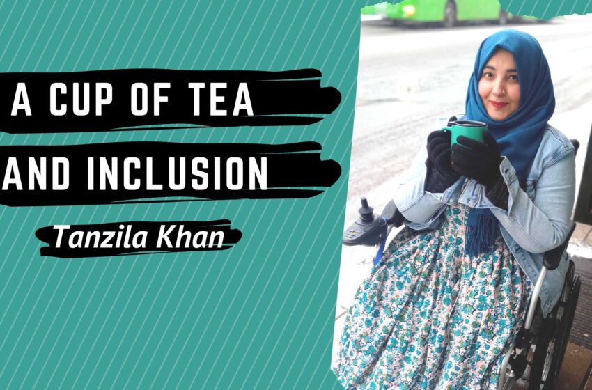  A cup of tea and Inclusion – Tanzila Khan