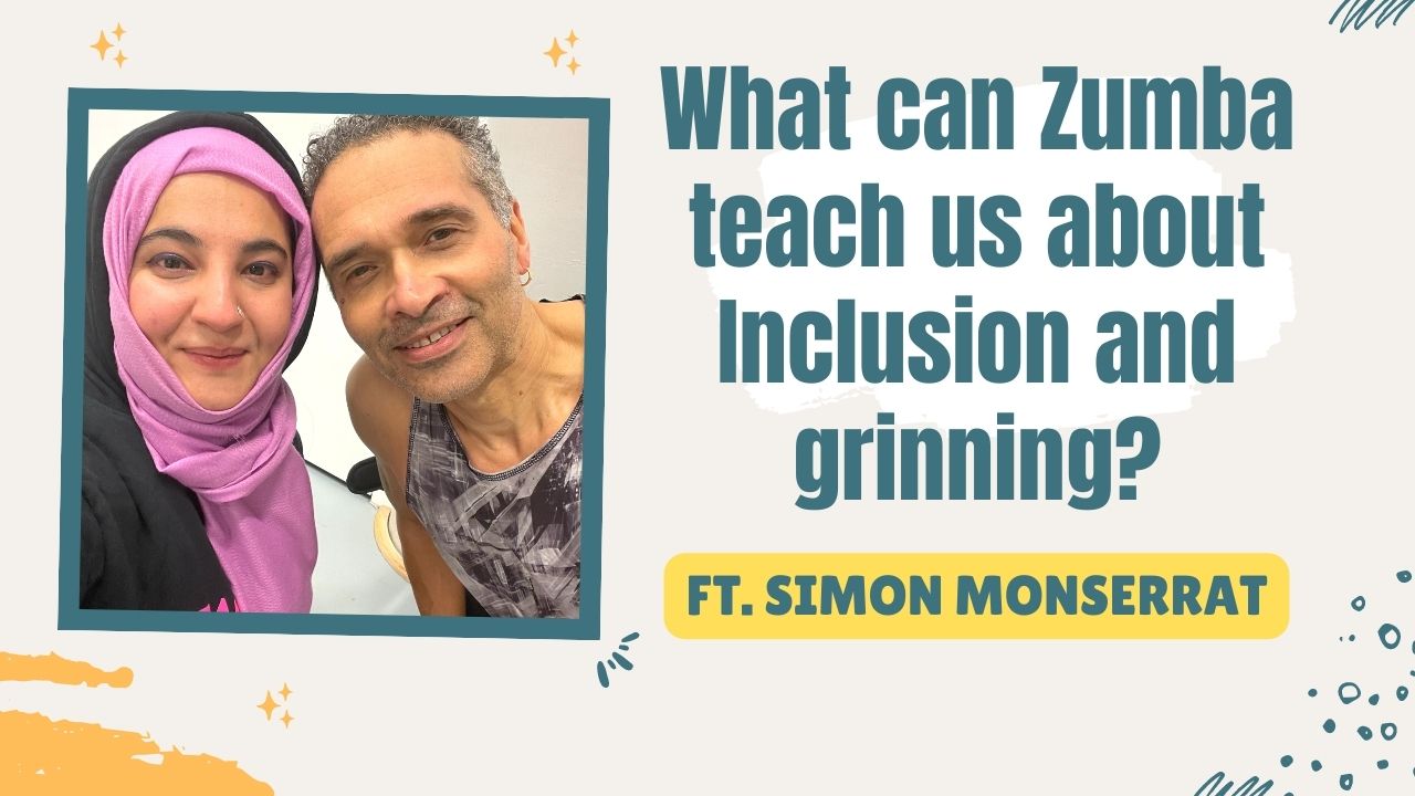 What can Zumba teach us about Inclusion and grinning? ft. Simon Monserrat